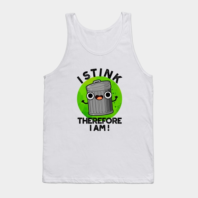 I Stink Therefore I Am Cute Trash Pun Tank Top by punnybone